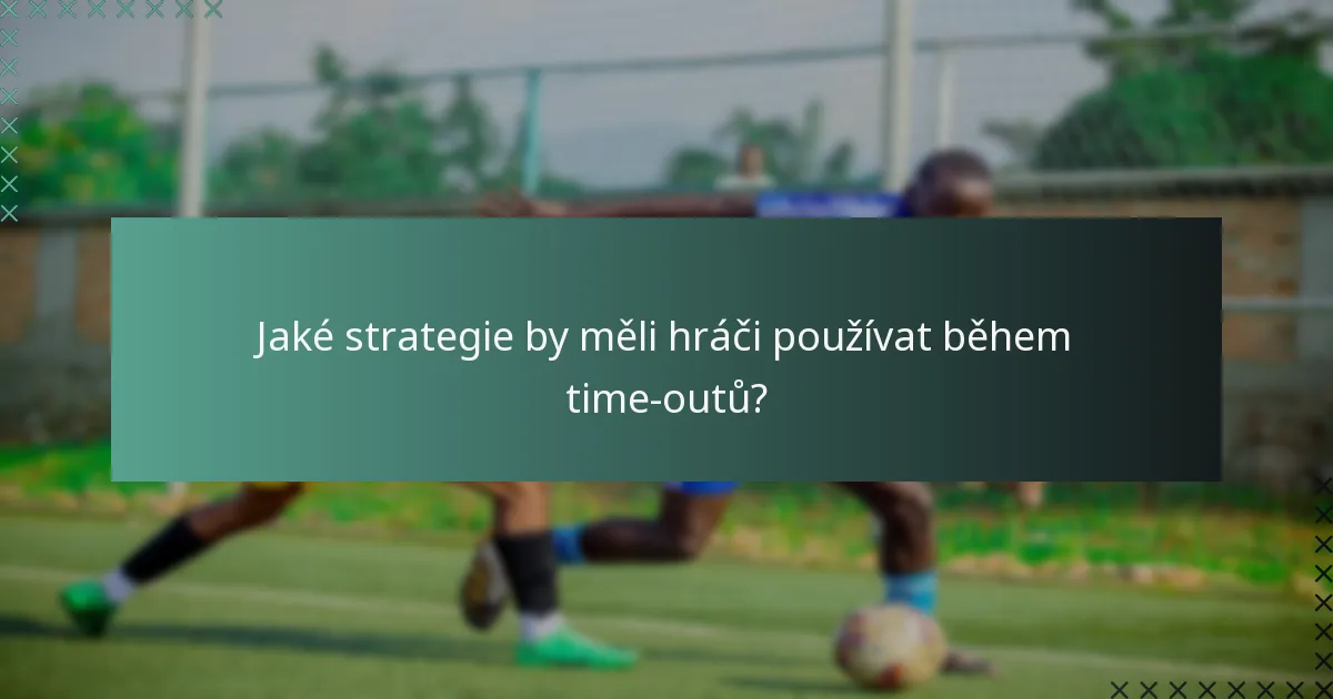 Jaké strategie by měli hráči používat během time-outů?