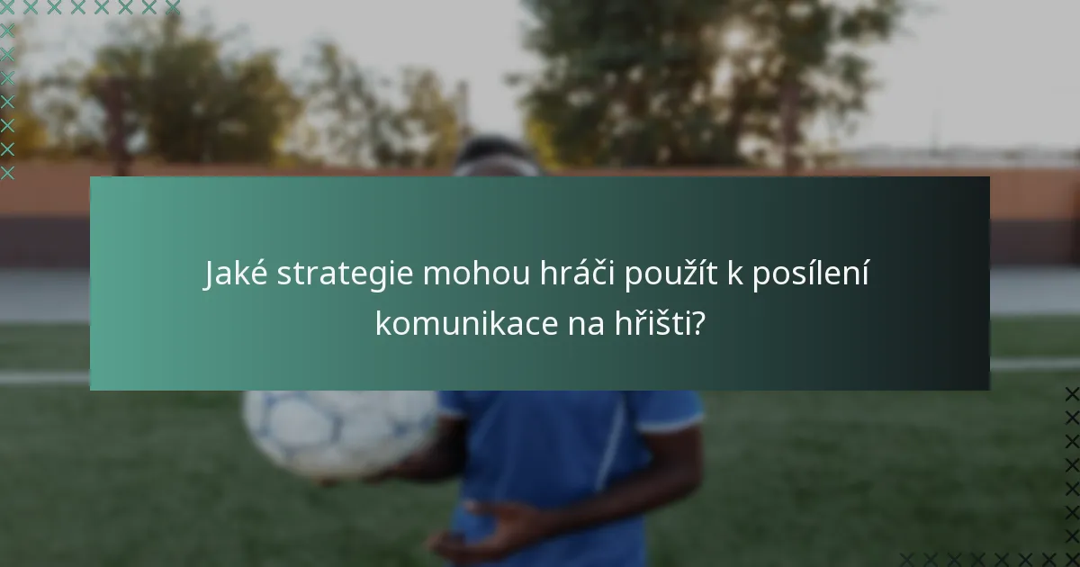 Jaké strategie mohou hráči použít k posílení komunikace na hřišti?