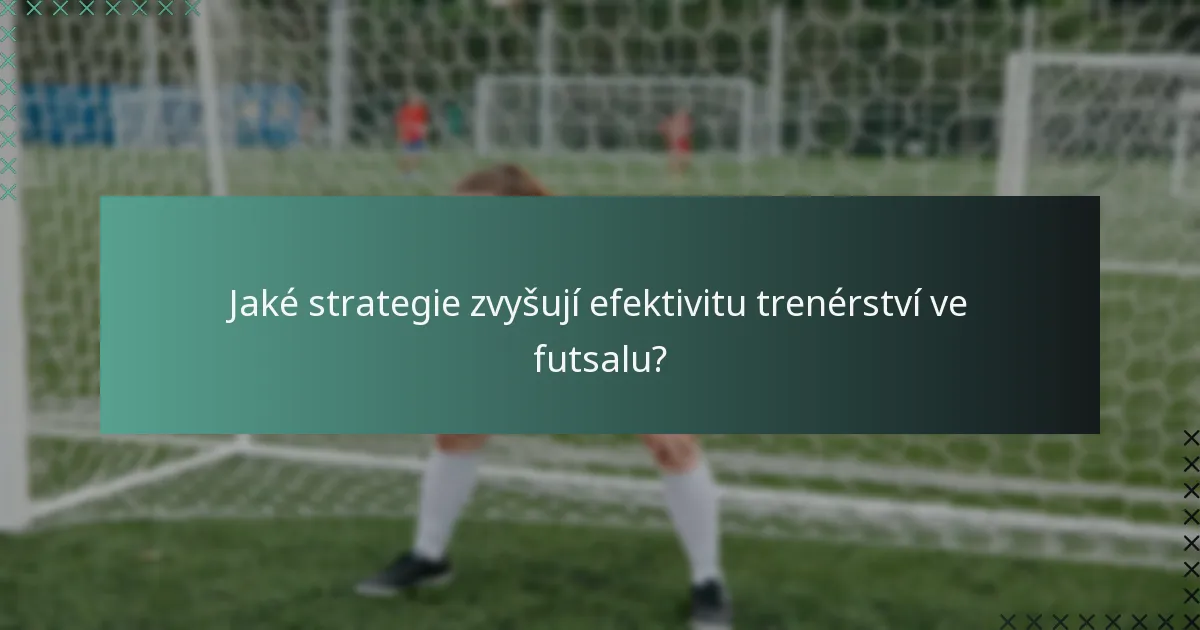 Jaké strategie zvyšují efektivitu trenérství ve futsalu?