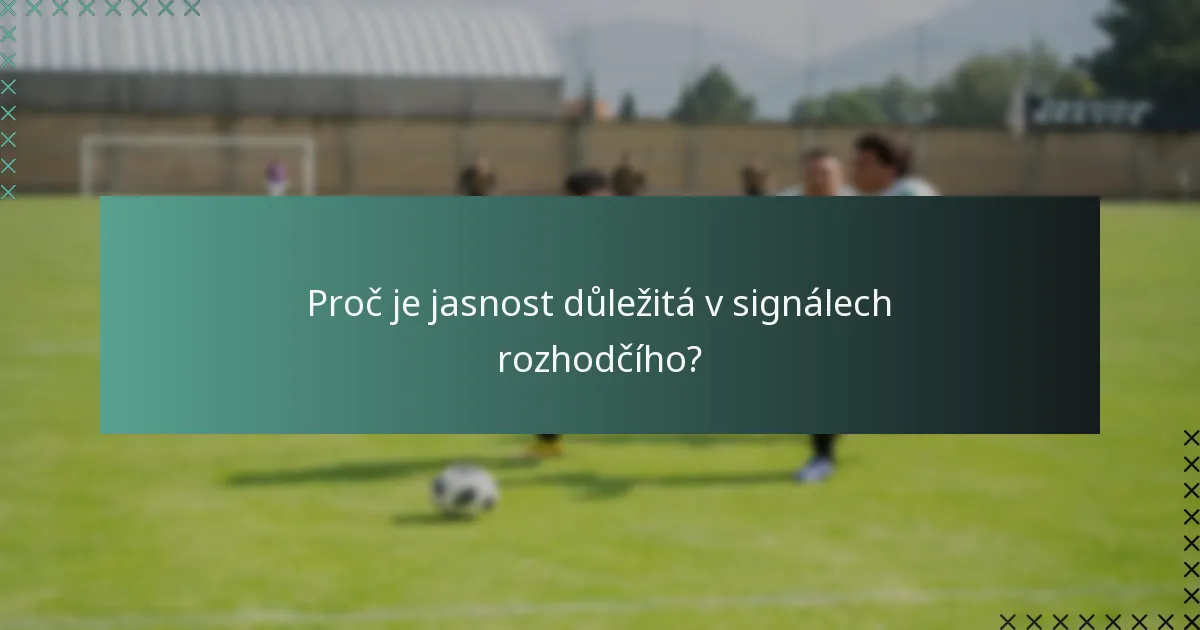 Proč je jasnost důležitá v signálech rozhodčího?